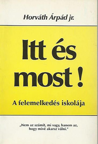 Horv�th �rp�d jr. - Itt �s most! - A felemelked�s iskol�ja