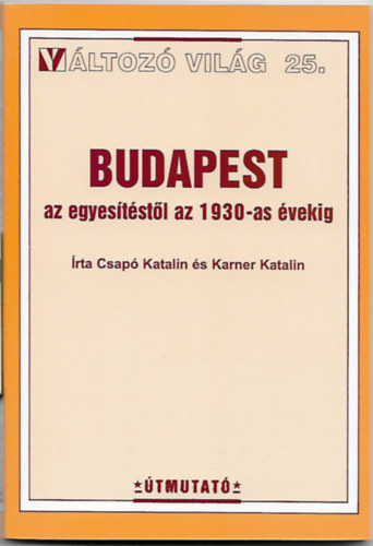 Karner Katalin, Csap Katalin - Budapest az egyeststl az 1930-as vekig - Vltoz vilg 25.
