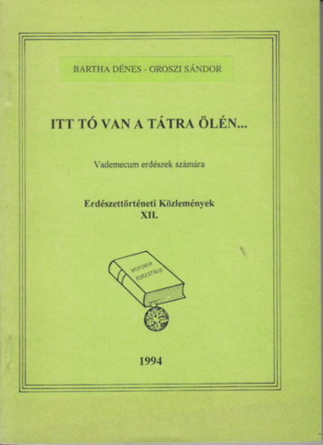 Bartha D�nes; Oroszi S�ndor - Itt t� van a T�tra �l�n... (Erd�szt�rt�neti k�zlem�nyek XII.)