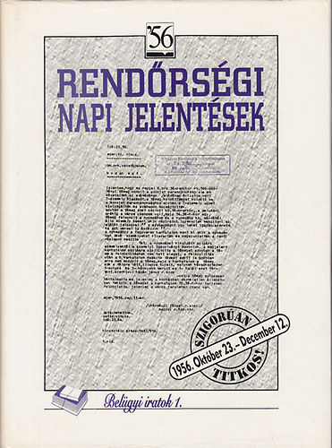 Kajri Erzsbet (szerk.) - Rendrsgi napi jelentsek I-II. (1956. oktber 23. - december 12., 1956 december 13. - december 31.)