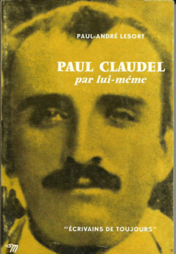 Paul-André Lesort - Paul Claudel par lui-méme
