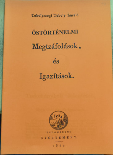 Tubolyszegi Tuboly L�szl� - �st�rt�nelmi Megtz�fol�sok, �s Igaz�t�sok (reprint)