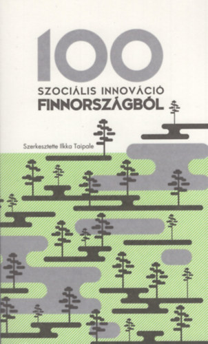 Ilkka Taipale (szerk.) - 100 szocilis innovci Finnorszgbl: "FINNOVCIK" az egykamars parlamenttl a nordic walkingig