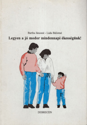 Bartha Jánosné, Láda Bálintné - Legyen a jó modor mindennapi ékességünk!