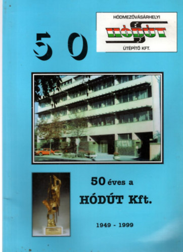 Ocsovszky Lszl (szerk.) - 50 ves a HDT Kft. 1949-1999 ( Hdmezvsrhely )