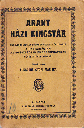 Lukcsn Gyry Mariska - Arany hzi kincstr (Nlklzhetetlen kzhasznu tudnivalk trhza a hztartstan, az egszsgtan s szpsgpols mvszetnek krbl)