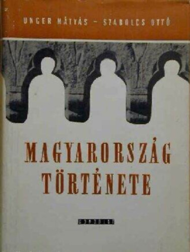 Unger M�ty�s-Szabolcs Ott� - Magyarorsz�g t�rt�nete (Unger-Szabolcs)