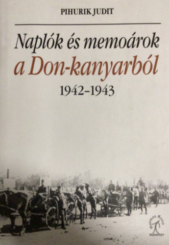 Pihurik Judit - Napl�k �s memo�rok a Don-kanyarb�l 1942-1943