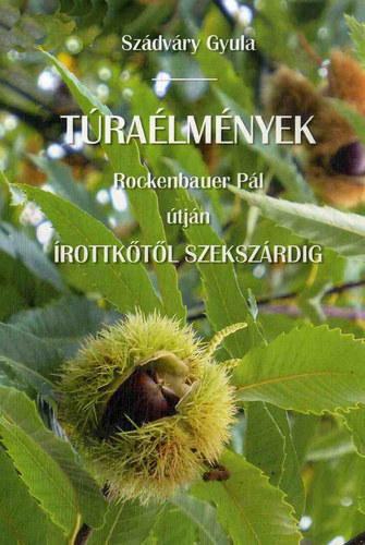 Szádváry Gyula - Túraélmények Rockenbauer Pál útján - Írottkőtől Szekszárdig