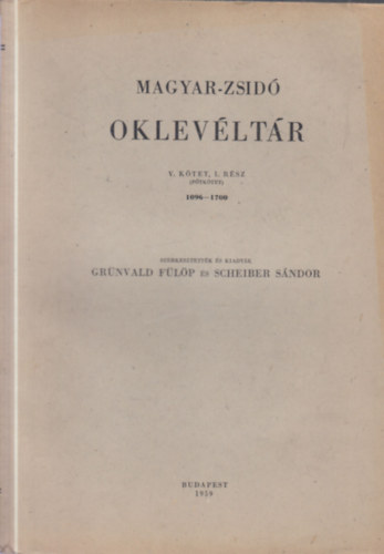 Grünvald Fülöp-Scheiber Sándor - Magyar-Zsidó Oklevéltár V.kötet, 1.rész (pótkötet) 1096-1700