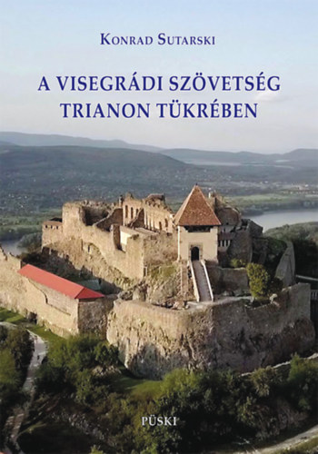 Konrad Sutarski - A visegrdi szvetsg Trianon tkrben