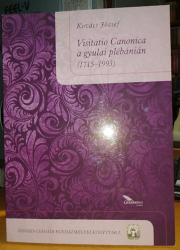 Kov�cs J�zsef (szerk.) - Visitatio Canonica a gyulai pl�b�ni�n (1715-1993)