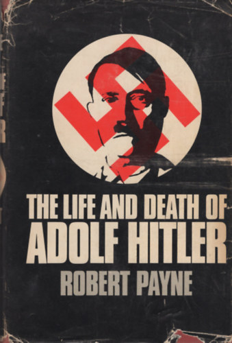 Robert Payne - The Life and Death of Adolf Hitler