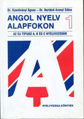 Dr.Szentivnyi, Dr. Bartn Aranyi Edina - Angol Nyelv Alapfokon 1. - Az j tpus A, B s C nyelvvizsgn