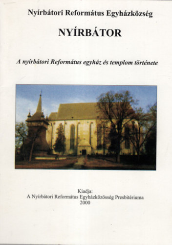 Kozma Jnos, Trnok Ferenc, Csiha-Szegedi Istvn - Nyrbtor - A nyrbtori Reformtus egyhz s templom trtnete