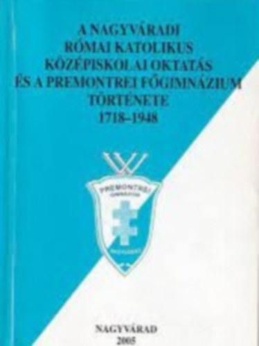 Psztai Ott, Hutyra Gram Zoltn - A Nagyvradi Rmai Katolikus Kzpiskolai Oktats s a Premontrei Fgimnzium Trtnete 1718-1948