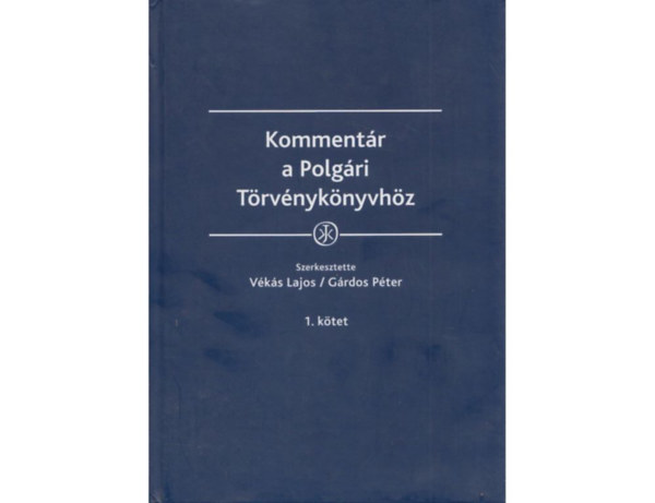 dr. Vks Lajos - dr. Grdos Pter (szerk.) - Kommentr a Polgri Trvnyknyvhz 1. ktet