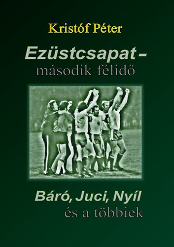 Kristf Pter - Ezstcsapat - msodik flid - Br, Juci, Nyl s a tbbiek  (DEDIKLT!)