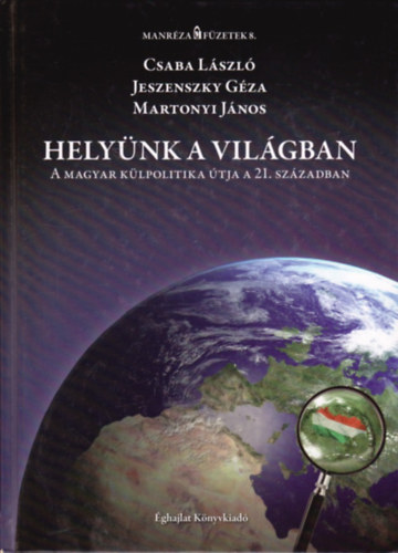 Csaba Lszl, Jeszenszky Gza, Martonyi Jnos - Helynk a vilgban - A magyar klpolitika tja a 21. szzadban