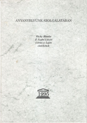 H�rics Lajosn� - Anyanyelv�nk szolg�lat�ban - P�chy Blanka , Z. Szab� L�szl� , L�rincze Lajos eml�k�nek