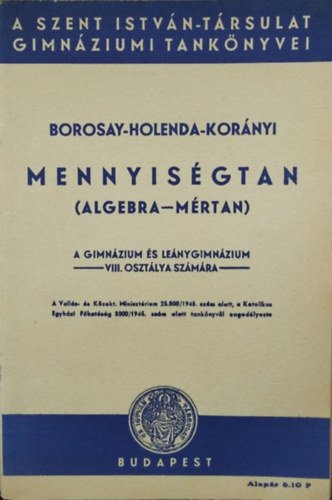 Borosay Dávid - Holenda Barnabás - Korányi Szevér - Mennyiségtan (algebra-mértan) - A gimnázium és leánygimnázium VIII. osztálya számára