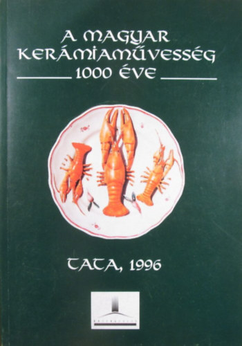 Flp va Mria (szerk.) - A magyar kermiamvessg 1000 ve (Katalgus Kuny Domokos Mzeum, Tata, Vr 1996)