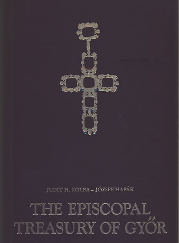 J�zsef Hap�k, H. Kolba Judit - The episcopal treasury of Gy�r
