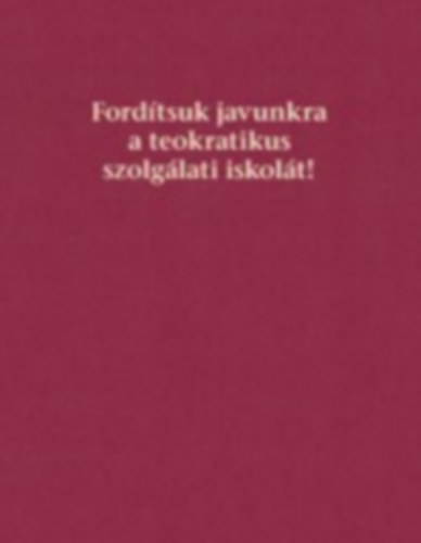 Fordtsuk javunkra a teokratikus szolglati iskolt!