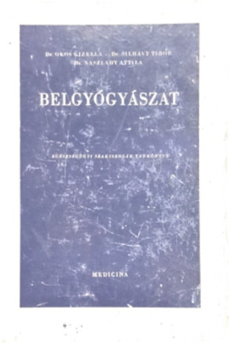 Dr. Okos Gizella, Dr. Silhavy Tibor, Naszlady Attila (szerk.) - Belgygyszat - Egszsggyi szakiskolk szakknyve