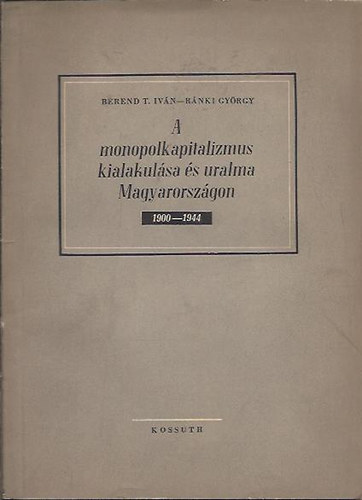 Berend T.Iv�n- R�nki Gy�rgy - A monopolkapitalizmus kialakul�sa �s uralma Magyarorsz�gon 1900-1944