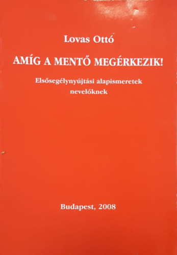 Lovas Ottó - Amíg a mentő megérkezik! Elsősegélynyújtási alapismeretek nevelőknek