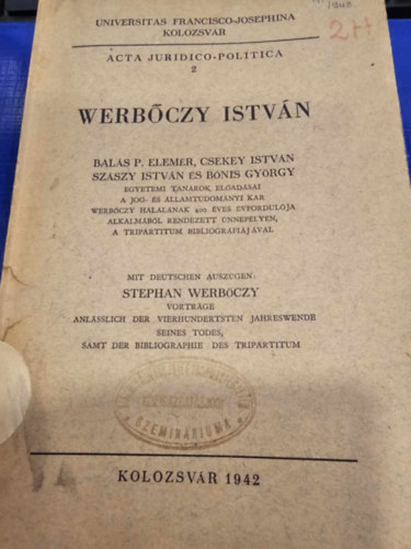 Balas P. Elemer, Csekey Istvan, Szaszy Istvan, Bonis Gyrgy - Werboczy Istvan (Werboczy, a modern ember, Werboczy es a magyar alkotmanyjog, Werboczy es a magyar maganjog, Torveny es szokas a Harmaskonyvben,