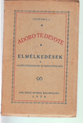 Csizmadia Jzsef - Adoro te devote - Elmlkedsek a legmltsgosabb  oltriszentsgrl