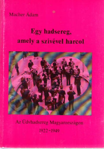 Macher dm - Egy hadsereg, amely a szvvel harcol (Az dvhadsereg Magyarorszgon 1922-1949)
