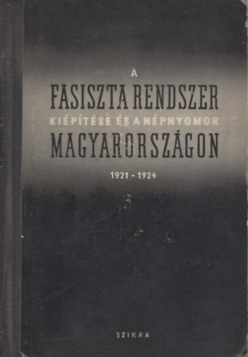 Nemes Dezs, Karsai Elek (szerk.) - A fasiszta rendszer kiptse s a npnyomor Magyarorszgon 1921-1924.