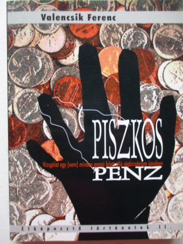 Valencsik Ferenc - Piszkos pnz - Vizsglat egy nem minden gyan felett ll cgbirodalom gyben
