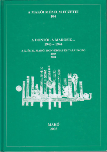 Halmágyi Pál /szerk./ - A Dontól a Marosig..1943-1944. A X.és XI. makói honvédnap és találkozó