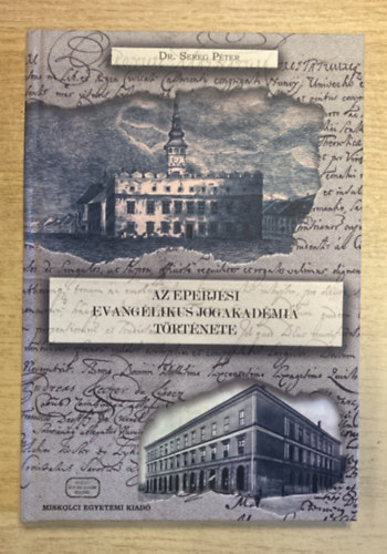 Dr. Sereg Péter - Az Eperjesi Evangélikus Jogakadémia története