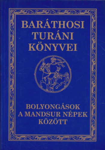 Barthosi-Balogh Benedek - Bolyongsok a mandsur npek kztt (Barthosi Turni Knyvei II.)