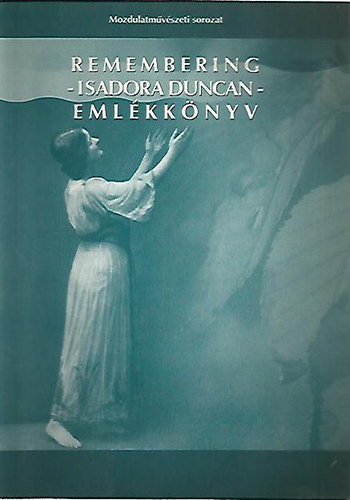 szerk. Fenyves Márk - Remembering - Isadora Duncan - Emlékkönyv - Kétnyelvű, angol- magyar kiadvány