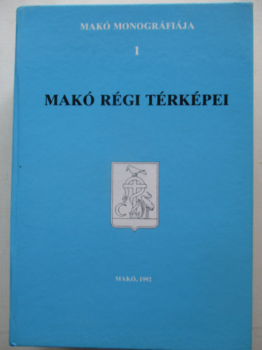T�th Ferenc (f�szerk.) - Mak� monogr�fia 1.: Mak� r�gi t�rk�pei