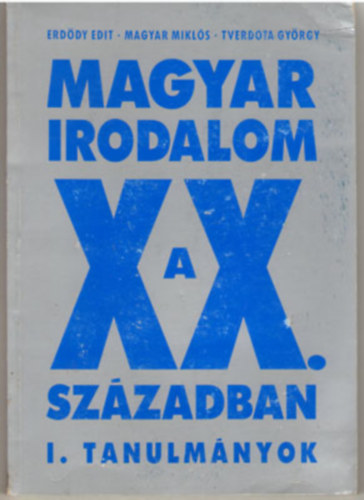 Erddy- Magyar- Tverdota - Magyar irodalom a XX. szzadban I. (tanulmnyok)