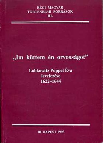 Kincses Katalin (szerk.) - "Im kttem n orvossgot" (Lobkowitz Poppel va levelezse 1622-1644)