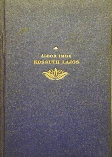 Áldor Imre - Kossuth Lajos élete és pályája