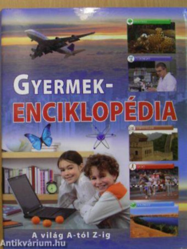 SZERZ Gczi Zoltn SZERKESZT Duzs Mria GRAFIKUS Sipos Norbert - Gyermekenciklopdia A VILG A-TL Z-IG/BIOLGIA, TUDOMNY, TRTNELEM, SPORT, FLDRAJZ, ORSZGOK, KULTRA, EMBERI TEST, TECHNIKA, VALLS