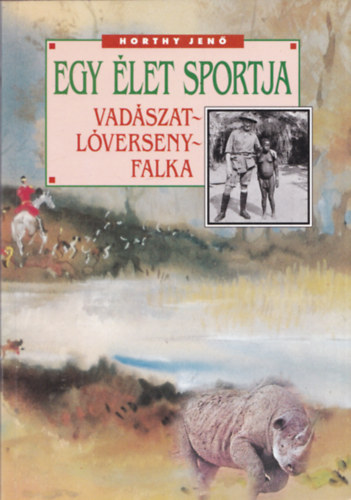 Horthy Jenő - Egy élet sportja (Vadászat - Lóverseny - Falka)