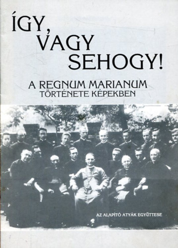 gy, vagy sehogy! (A Regnum Marianum trtnete kpekben)