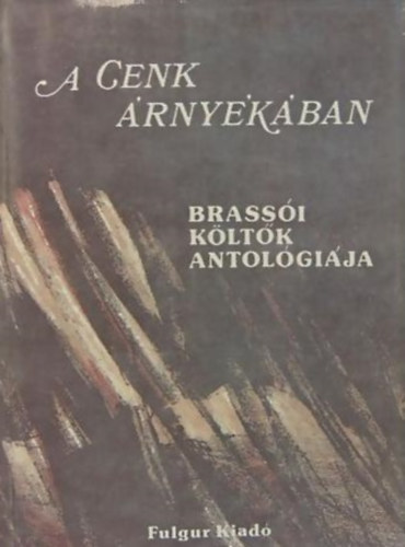 Ap�czai Csere J�nos �prily Lajos Bartalis J�nos Bencze Mih�ly Lendvay �va Rito�k J�nos Szeml�r Ferenc Zajzoni Rab Istv�n - A Cenk �rny�k�ban BRASS�I K�LT�K ANTOL�GI�JA