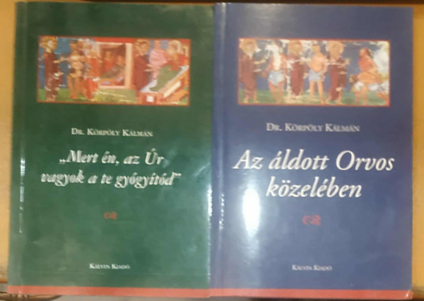 Dr. Körpöly Kálmán - 2 db Dr. Körpöly Kálmán: Az áldott Orvos közelében + "Mert én, az Úr vagyok a te gyógyítód"