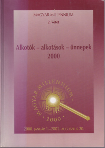Horvth Lajos szerk. - Alkotk-alkotsok-nnepek 2000 ( Magyar Millennium 2. ktet )